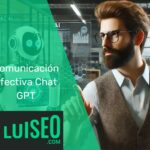 Comunicación efectiva Chat GPT: 7 Tips para Prompts efectivos
