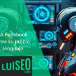IA Facebook crea su propio lenguaje: ¿Qué significa para el futuro de la comunicación?
